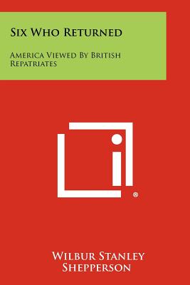 Six Who Returned: America Viewed by British Repatriates - Shepperson, Wilbur Stanley