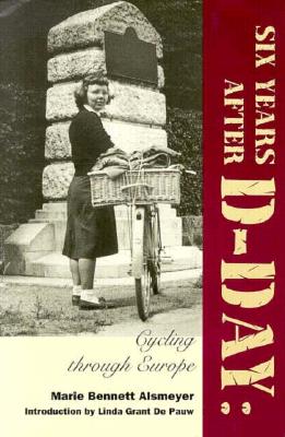 Six Years After D-Day: Cycling Through Europe - Alsmeyer, Marie Bennett, and de Pauw, Linda Grant (Introduction by)