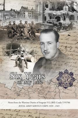 Six Years of My Life: Wartime Diaries of Vic Coady - Coady, Vic G, and Webster, Roger, and Holden, Russell, Dr. (Designer)