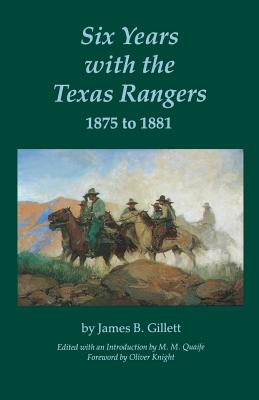 Six Years with the Texas Rangers, 1875 to 1881 - Gillett, James B, and Quaife, Milo Milton (Introduction by), and Knight, Oliver (Foreword by)