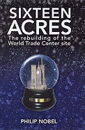 Sixteen Acres: The Rebuilding of the World Trade Center Site