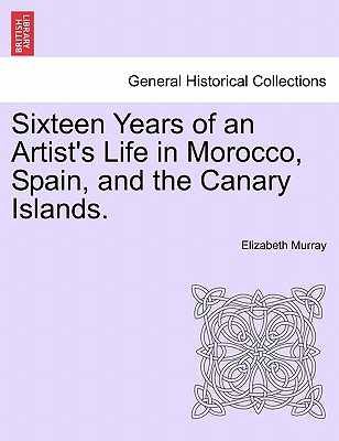 Sixteen Years of an Artist's Life in Morocco, Spain, and the Canary Islands. Vol. I. - Murray, Elizabeth, PhD, RN, CNE