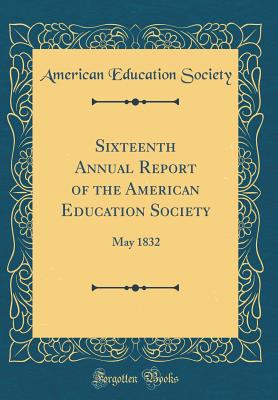 Sixteenth Annual Report of the American Education Society: May 1832 (Classic Reprint) - Society, American Education