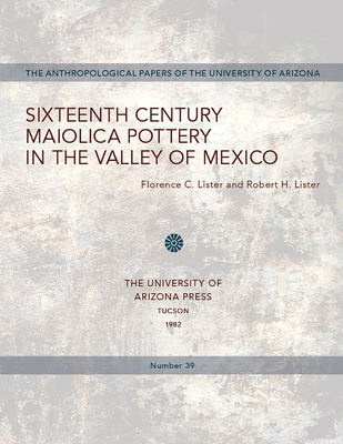 Sixteenth Century Maiolica Pottery in the Valley of Mexico: Volume 39 - Lister, Florence C, and Lister, Robert H