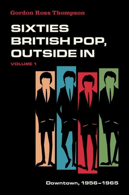 Sixties British Pop, Outside in: Volume 1: Downtown, 1956-1965 - Thompson, Gordon Ross