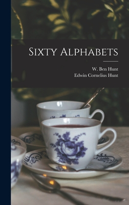 Sixty Alphabets - Hunt, W Ben (Walter Ben) 1888-1970 (Creator), and Hunt, Edwin Cornelius 1892- Joint Au (Creator)