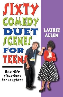 Sixty Comedy Duet Scenes for Teens: Real-Life Situations for Laughter - Allen, Laurie