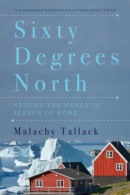 Sixty Degrees North: Around the World in Search of Home - Tallack, Malachy