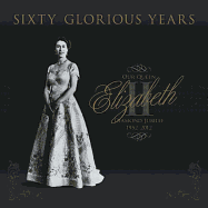 Sixty Glorious Years: Queen Elizabeth II - Diamond Jubilee 1952-2012