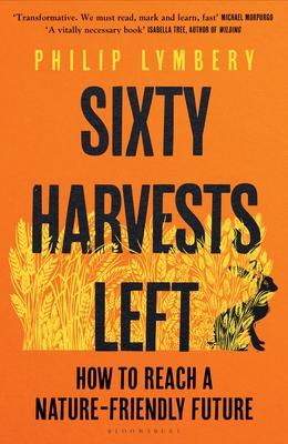 Sixty Harvests Left: How to Reach a Nature-Friendly Future - Lymbery, Philip