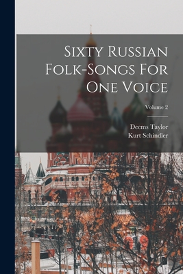 Sixty Russian Folk-songs For One Voice; Volume 2 - Schindler, Kurt, and Taylor, Deems