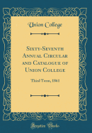 Sixty-Seventh Annual Circular and Catalogue of Union College: Third Term, 1861 (Classic Reprint)