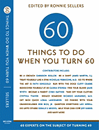 Sixty Things to Do When You Turn Sixty: 60 Experts on the Subject of Turning 60