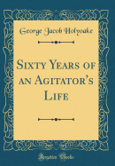 Sixty Years of an Agitator's Life (Classic Reprint)