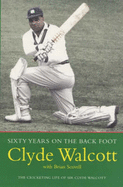 Sixty Years on the Back Foot - Walcott, Clyde, and Scovell, Brian