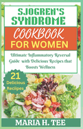 Sjogren's Syndrome Diet Cookbook for Women: Ultimate Inflammatory Reversal Guide with Delicious Recipes that Boosts Wellness