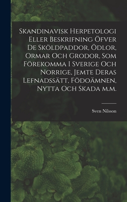 Skandinavisk herpetologi eller beskrifning fver de skldpaddor, dlor, ormar och grodor, som frekomma i Sverige och Norrige, jemte deras lefnadss?tt, fdo?mnen, nytta och skada m.m. - 1787-1883, Nilsson Sven