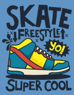 Skate Freestyle Yo! Super Cool: Sketchbook Skate Fun Sketchbook for Boys: 110 Pages of 8.5"x11" Blank Paper for Drawing, For Kids Practice Top Arts and Crafts Gift Ideas for Kids Age 5, 6, 7, 8, 9, 10, 11, and 12. (Best Gifts!!)