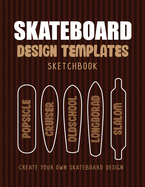 Skateboard Design Templates Sketchbook: An Activity Book for Creative Kids, Teens, and Adults to draw on and create your own Skateboard