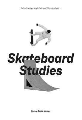 Skateboard Studies - Butz, Konstantin (Text by), and Peters, Christian (Text by), and Borden, Iain (Text by)