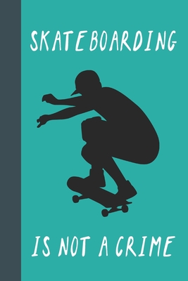 Skateboarding Is Not A Crime: Great Fun Gift For Skaters, Skateboarders, Extreme Sport Lovers, & Skateboarding Buddies - Press, Sporty Uncle