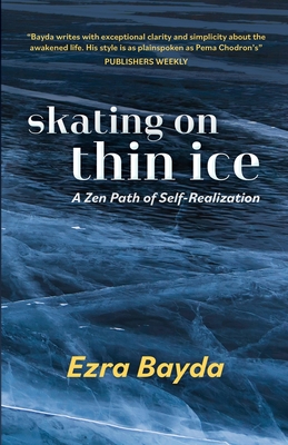 Skating on Thin Ice - A Zen Path of Self-Realization: A Zen Path of Self-Realization - Bayda, Ezra