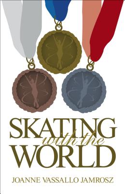 Skating with the World: Olympic Memories from the World's Greatest Figure Skaters and Coaches - Jamrosz, Joanne