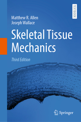 Skeletal Tissue Mechanics - Allen, Matthew R, and Wallace, Joseph