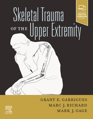 Skeletal Trauma of the Upper Extremity - Garrigues, Grant E, MD (Editor), and Richard, Marc J, MD (Editor), and Gage, Mark J, MD (Editor)