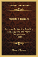 Skeleton Themes: Intended to Assist in Teaching and Acquiring the Art of Composition (1851)