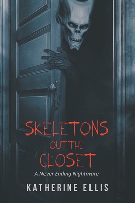 Skeletons Out the Closet: A Never Ending Nightmare - Ellis, Katherine