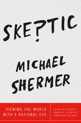 Skeptic: Viewing the World with a Rational Eye - Shermer, Michael