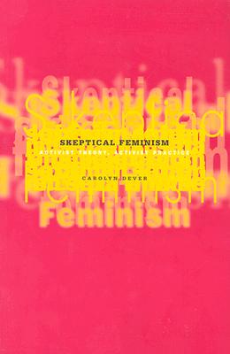 Skeptical Feminism: Activist Theory, Activist Practice - Dever, Carolyn