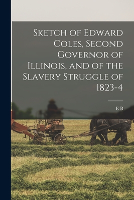 Sketch of Edward Coles, Second Governor of Illinois, and of the Slavery Struggle of 1823-4 - Washburne, Elihu Benjamin