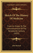 Sketch of the History of Medicine: From Its Origin to the Commencement of the Nineteenth Century