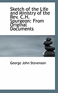 Sketch of the Life and Ministry of the Rev. C.H. Spurgeon: From Original Documents