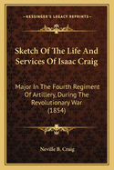 Sketch Of The Life And Services Of Isaac Craig: Major In The Fourth Regiment Of Artillery, During The Revolutionary War (1854)