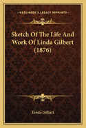 Sketch of the Life and Work of Linda Gilbert (1876)