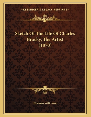 Sketch of the Life of Charles Brocky, the Artist (1870) - Wilkinson, Norman