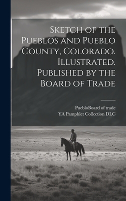 Sketch of the Pueblos and Pueblo County, Colorado. Illustrated. Published by the Board of Trade - DLC, Ya Pamphlet Collection, and Pueblo (Colo ) Board of Trade (Creator)