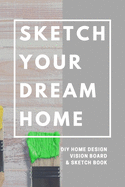 Sketch Your Dream Home: DIY Home Design Vision Board and Sketch Book