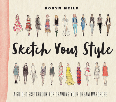 Sketch Your Style: A Guided Sketchbook for Drawing Your Dream Wardrobe - Neild, Robyn