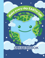 SKETCHBOOK Make Everyday Earth Day: Cute Blank Notebook for Sketching and Picture Space with Happy Earth, Unlined Paper Book for Drawing, Journaling and Doodling, Perfect for Creative Kids