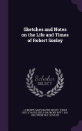 Sketches and Notes on the Life and Times of Robert Seeley