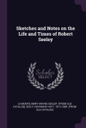 Sketches and Notes on the Life and Times of Robert Seeley