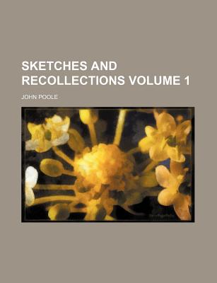 Sketches and Recollections Volume 1 - Poole, John