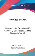Sketches By Boz: Illustrative Of Every-Day Life And Every-Day People And No Thoroughfare V2