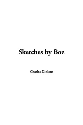 Sketches by Boz - Dickens, Charles