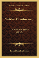 Sketches of Astronomy: Or What Are Stars? (1857)