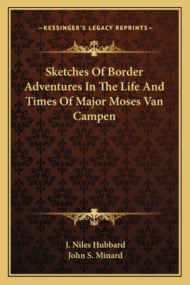 Sketches Of Border Adventures In The Life And Times Of Major Moses Van Campen - Hubbard, J Niles, and Minard, John S (Editor)